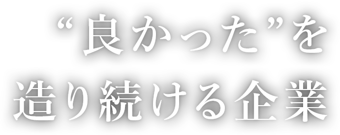 “良かった”を造り続ける企業